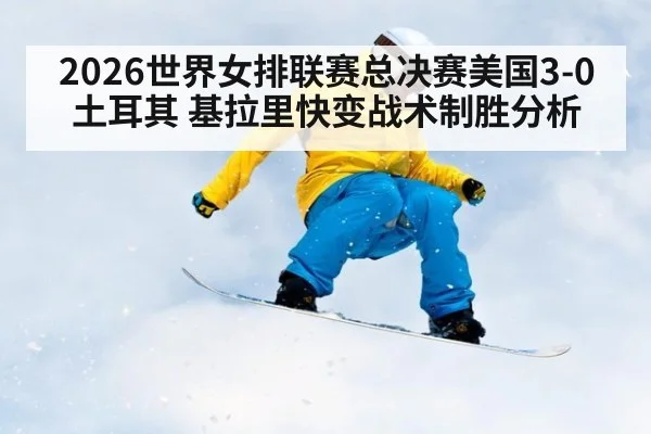 2026世界女排联赛总决赛美国3-0土耳其 基拉里快变战术制胜分析