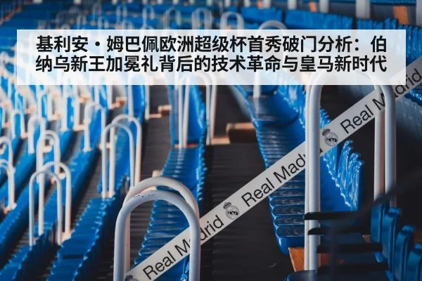 基利安·姆巴佩欧洲超级杯首秀破门分析：伯纳乌新王加冕礼背后的技术革命与皇马新时代